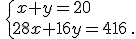 \,\{\,x+y=20\\28x+16y=416\,.